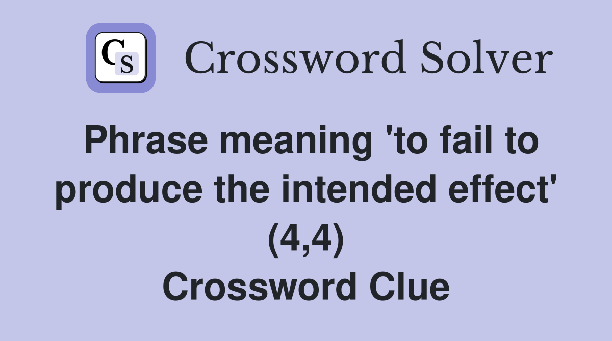 Phrase meaning to fail to produce the intended effect (4 4